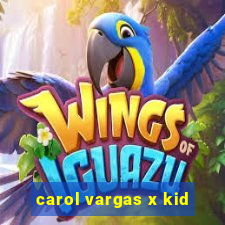 carol vargas x kid